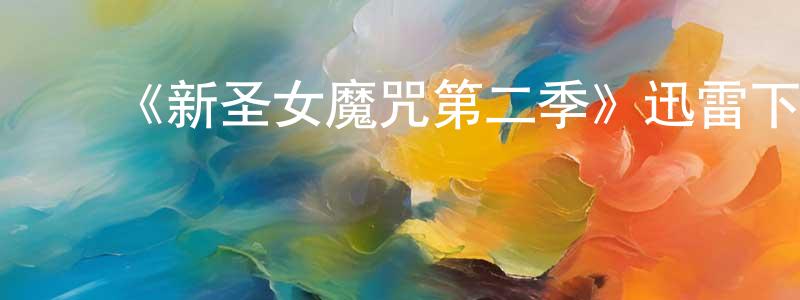 陈骏辉发布《新圣女魔咒第二季》迅雷下载/在线观看-魔幻科幻-美剧天堂